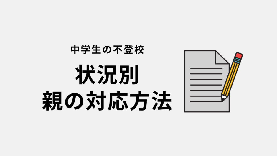 【中学生の不登校】状況別、親の対応方法・完全版